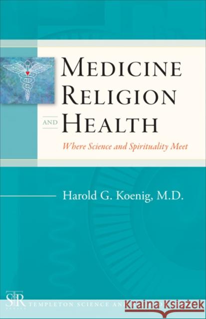 Medicine, Religion, and Health: Where Science and Spirituality Meet Harold George Koenig 9781599471419