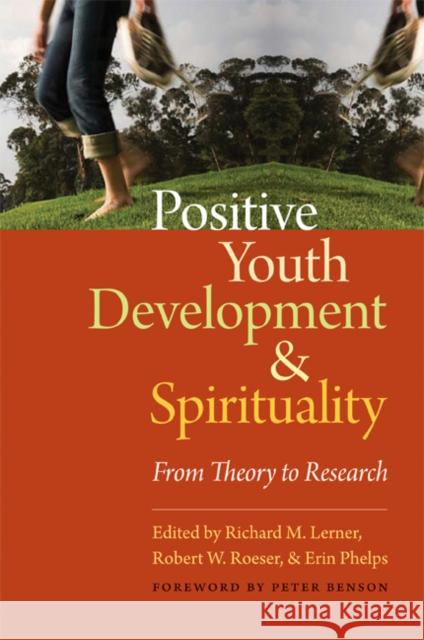 Positive Youth Development & Spirituality: From Theory to Research Richard M. Lerner Robert W. Roesner Erin Phelps 9781599471433 Templeton Foundation Press