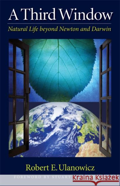 A Third Window: Natural Life Beyond Newton and Darwin Robert W. Ulanowicz Stuart Kauffman 9781599471549 Templeton Foundation Press