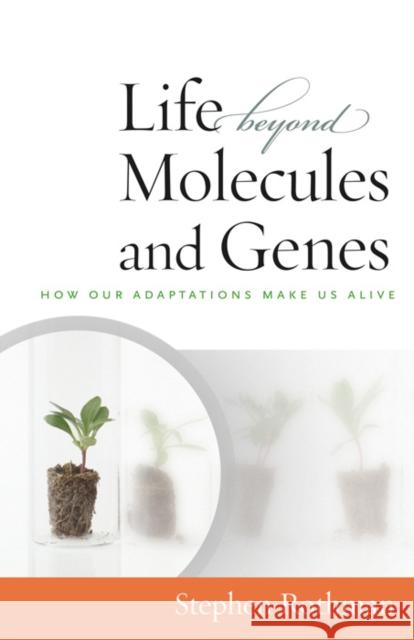 The Life Beyond Molecules and Genes: How Our Adaptations Make Us Alive Stephen Rothman 9781599472508