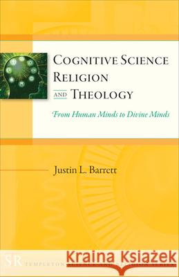 Cognitive Science, Religion, and Theology: From Human Minds to Divine Minds Justin L. Barrett 9781599473819 Templeton Foundation Press