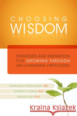Choosing Wisdom: Strategies and Inspiration for Growing Through Life-Changing Difficulties [With DVD] Margaret Plews-Ogan Justine Owens Natalie May 9781599473956