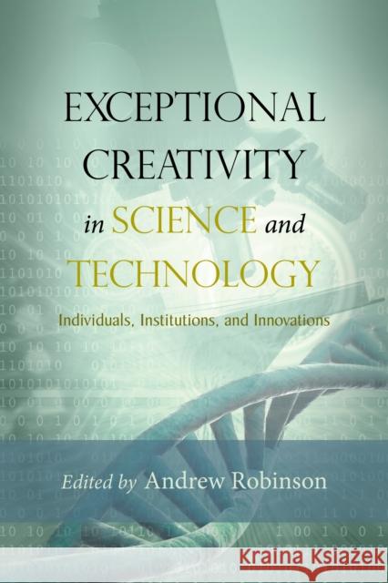 Exceptional Creativity in Science and Technology: Individuals, Institutions, and Innovations Andrew Robinson 9781599474267
