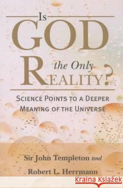 Is God the Only Reality?: Science Points to a Deeper Meaning of Universe John Marks Templeton Robert L. Herrmann 9781599474335
