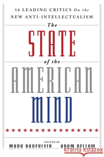 The State of the American Mind: 16 Leading Critics on the New Anti-Intellectualism Mark Bauerlein Adam Bellow 9781599474588 Templeton Foundation Press