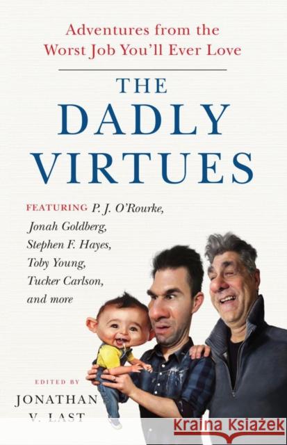 The Dadly Virtues: Adventures from the Worst Job You'll Ever Love Jonathan V. List 9781599474892 Templeton Foundation Press