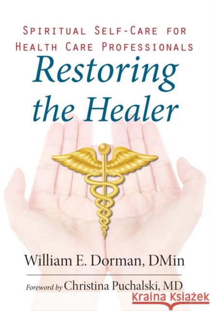 Restoring the Healer: Spiritual Self-Care for Health Care Professionals William Dorman 9781599474939 Templeton Foundation Press