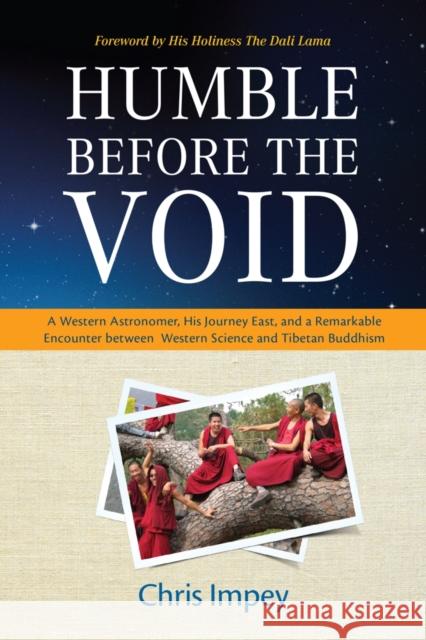 Humble Before the Void: A Western Astronomer, His Journey East, and a Remarkable Encounter Between Western Science and Tibetan Buddhism Chris Impey 9781599474984 Templeton Foundation Press