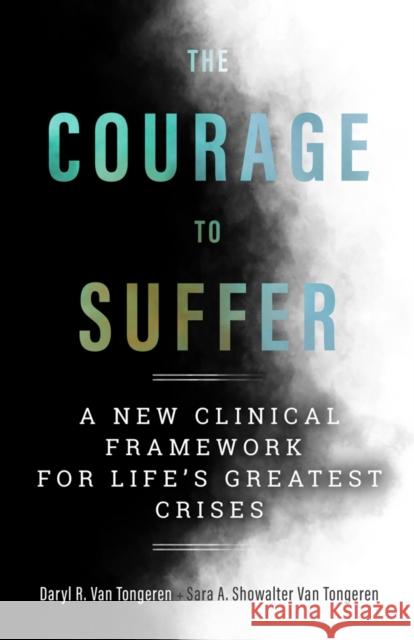 The Courage to Suffer: A New Clinical Framework for Life's Greatest Crises Daryl R. Va Sara A. Showalte 9781599475240 Templeton Press
