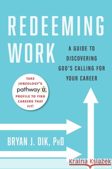 Redeeming Work: A Guide to Discovering God's Calling for Your Career Bryan J. Dik 9781599475394 Templeton Press