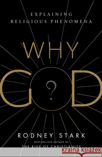Why God?: Explaining Religious Phenomena Rodney Stark 9781599475530 Templeton Foundation Press