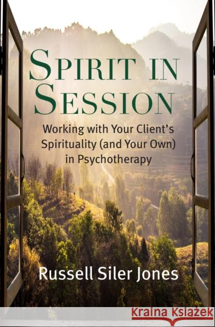 Spirit in Session: Working with Your Client's Spirituality (and Your Own) in Psychotherapy Russell Siler Jones 9781599475615 Templeton Press