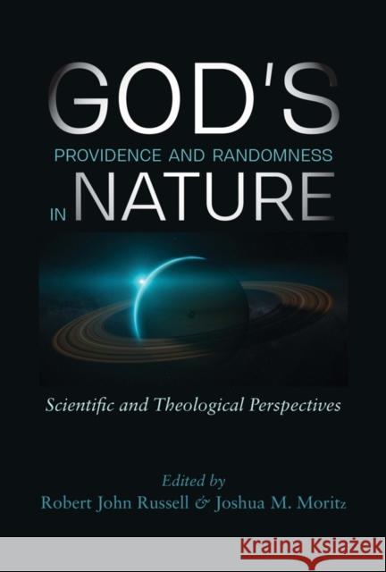 God's Providence and Randomness in Nature: Scientific and Theological Perspectives Robert John Russell Joshua M. Moritz 9781599475677