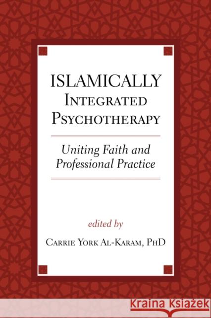 Islamically Integrated Psychotherapy: Uniting Faith and Professional Practice Volume 3 York Al-Karam, Carrie 9781599475813 Templeton Press