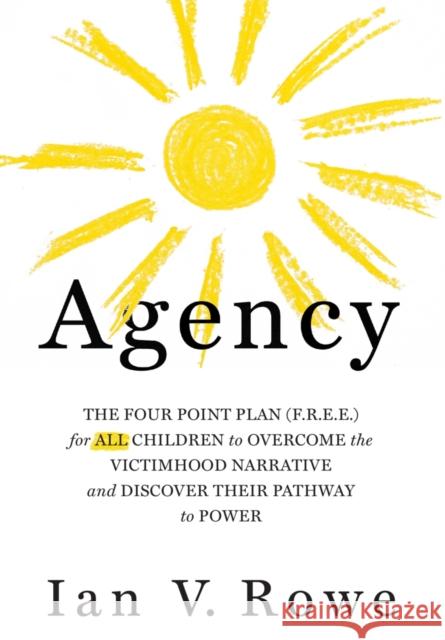 Agency: Inspiring the Next Generation to Build Strong Families and Be Masters of Their Own Fate Ian Rowe 9781599475837 Templeton Press