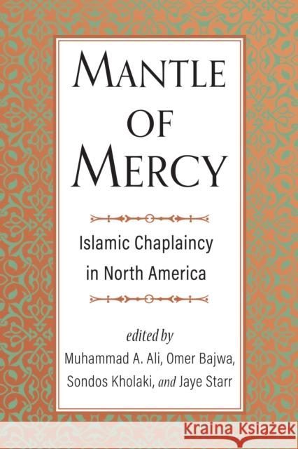 Mantle of Mercy: Islamic Chaplaincy in North America Jaye Starr, Muhammad A. Ali, Omer Bajwa 9781599475936