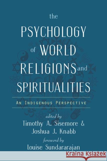 Psychology of World Religions and Spiritualities: An Indigenous Perspective Joshua J. Knabb, Timothy A. Sisemore 9781599475950 Templeton Press