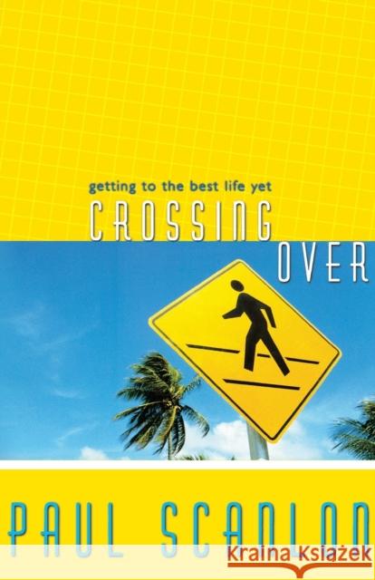 Crossing Over: Getting to the Best Life Yet Scanlon, Paul 9781599510170