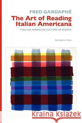 The Art of Reading Italian Americana: Italian American Culture in Review Gardaphe, Fred 9781599540191 Bordighera Press