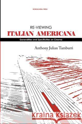 Re-Viewing Italian Americana: Generalities and Specificities on Cinema Tamburri, Anthony 9781599540207