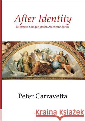 After Identity: Migration, Critique, Italian American Culture Peter Carravetta 9781599540726 Bordighera Press