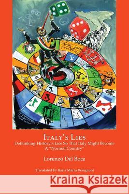 Italy's Lies: Debunking History's Lies So That Italy Might Become a Normal Country Lorenzo Del Boca   9781599540849 Bordighera Press