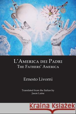 L'America Dei Padri: The Fathers' America Livorni, Ernesto 9781599540917 Bordighera Press