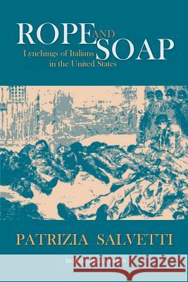 Rope and Soap: Lynchings of Italians in the United States Patrizia Salvetti, Fabio Girelli-Carasi 9781599541013 Bordighera Press