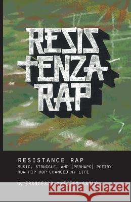 Resistenza Rap: Music, struggle, and (perhaps) poetry / How hip-hop changed my life Francesco Kento Carlo 9781599541280 Bordighera Press