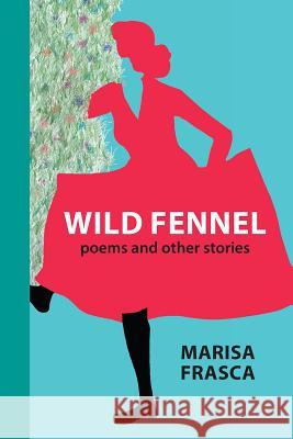 Wild Fennel: Poems and Other Stories Marisa Frasca 9781599541402 Bordighera Press