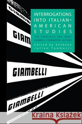 Interrogations into Italian-American Studies: The Francesco and Mary Giambelli Foundation Lectures Anthony Julian Tamburri 9781599541433