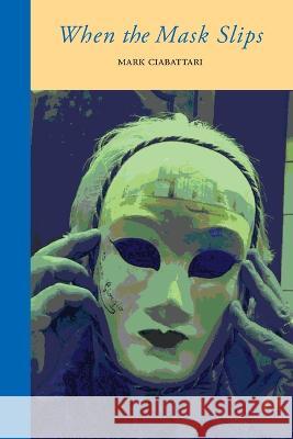 When the Mask Slips Mark Ciabattari   9781599541860 Bordighera Press