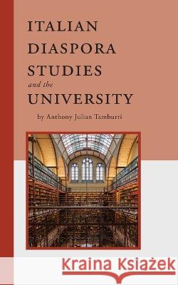 Italian Diaspora Studies and the University Anthony Julian Tamburri 9781599542003 Bordighera Press