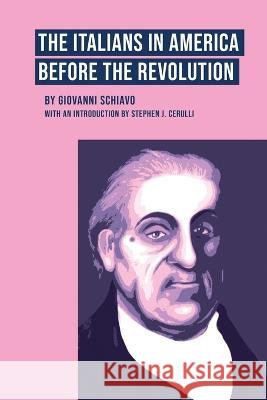The Italians in America Before the Revolution Giovanni Schiavo Stephen J Cerulli  9781599542041 Bordighera Press