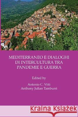 Mediterraneo E Dialoghi Di Intercultura Tra Pandemie E Guerra Antonio Carlo Vitti Anthony Julian Tamburri  9781599542065 Bordighera Press