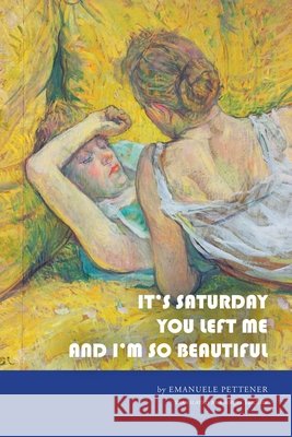 It's Saturday You Left Me and I'm So Beautiful Emanuele Pettener Giorgio Tarchini 9781599542348 Bordighera Press