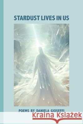 Stardust Lives in Us Daniela Gioseffi 9781599542416