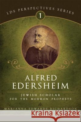 Alfred Edersheim: Jewish Scholar for the Mormon Prophets Marianna Richardson 9781599551128