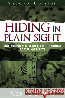 Hiding in Plain Sight: Unmasking the Secret Combinations of the Last Days Ken Bowers                               Ken Bowers 9781599554372 Bonneville