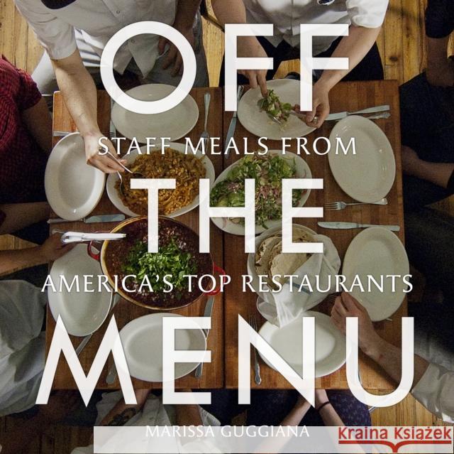 Off the Menu: Staff Meals from America's Top Restaurants Marissa Guggiana 9781599621029 Rizzoli International Publications