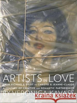 Artists in Love: From Picasso & Gilot to Christo & Jeanne-Claude, a Century of Creative and Romantic Partnerships Veronica Kavass 9781599621135 0