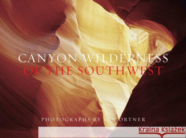Canyon Wilderness of the Southwest Jon Ortner 9781599621319 Welcome Books