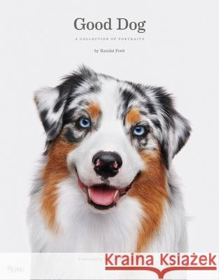 Good Dog: A Collection of Portraits Randal Ford W. Bruce Cameron 9781599621487 Rizzoli International Publications