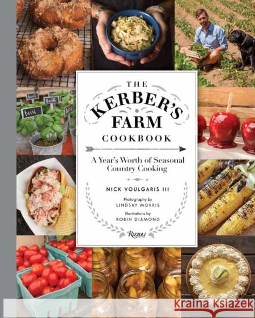 The Kerber's Farm Cookbook: A Year's Worth of Seasonal Country Cooking Nick Voulgaris Lindsay Morris 9781599621548 Welcome Books