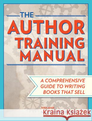 The Author Training Manual : Develop Marketable Ideas, Craft Books That Sell, Become the Author Publishers Want, Self-Publish Effectively Nina Amir 9781599631455 Writer's Digest Books