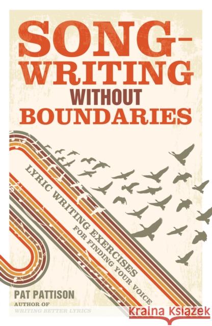 Songwriting Without Boundaries: Lyric Writing Exercises for Finding Your Voice Pattison, Pat 9781599632971 Writers Digest Books