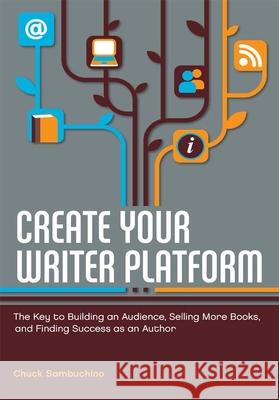 Create Your Writer Platform: The Key to Building an Audience, Selling More Books, and Finding Success as an A uthor Sambuchino, Chuck 9781599635750 0