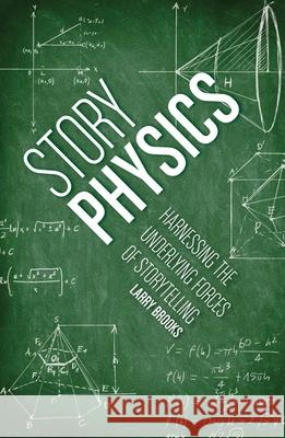 Story Physics: Harnessing the Underlying Forces of Storytelling Larry Brooks 9781599636894 0