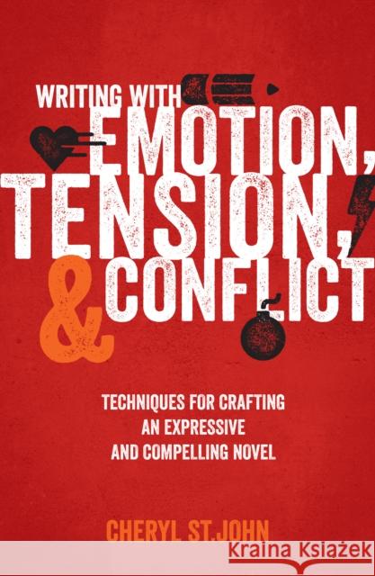 Writing with Emotion, Tension, and Conflict: Techniques for Crafting an Expressive and Compelling Novel St John, Cheryl 9781599637587