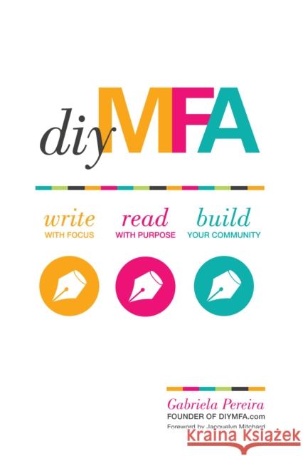 DIY Mfa: Write with Focus, Read with Purpose, Build Your Community Gabriela Pereiera 9781599639345 Writer's Digest Books